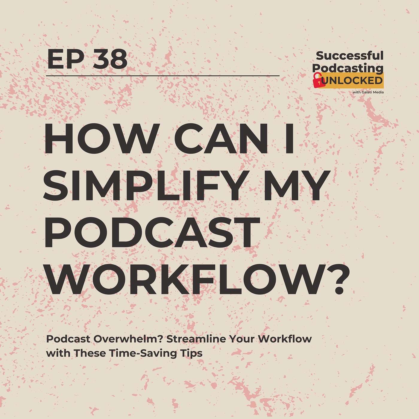 Podcast Overwhelm? Streamline Your Workflow with These Time-Saving Tips
