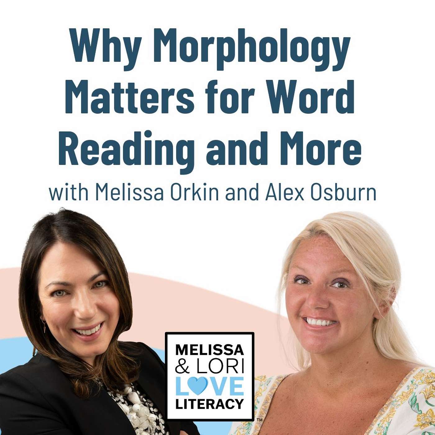 Why Morphology Matters for Word Reading and More with Melissa Orkin and Alex Osburn