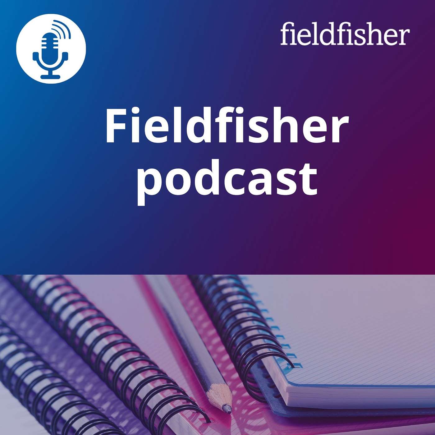 Fieldfisher\'s Podcast