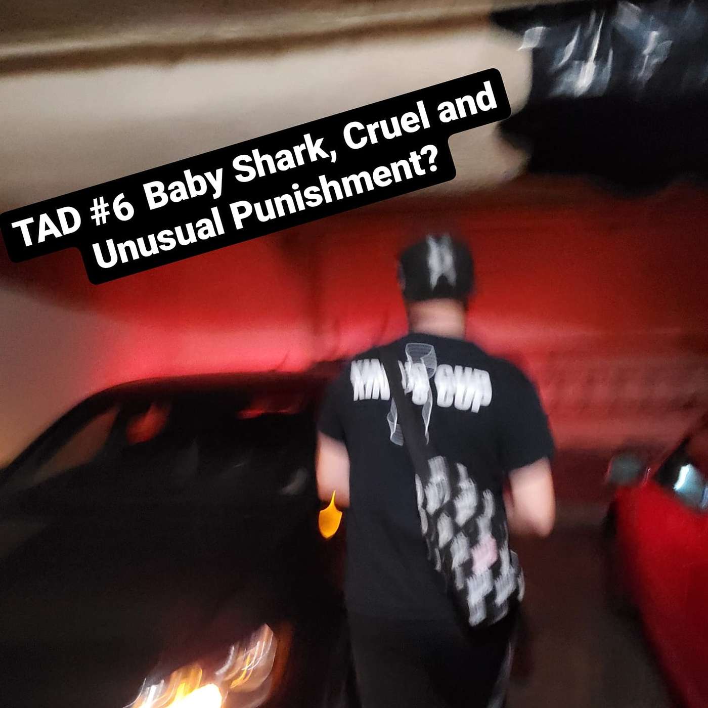 TAD #6 Baby Shark, Cruel and Unusual Punishment?