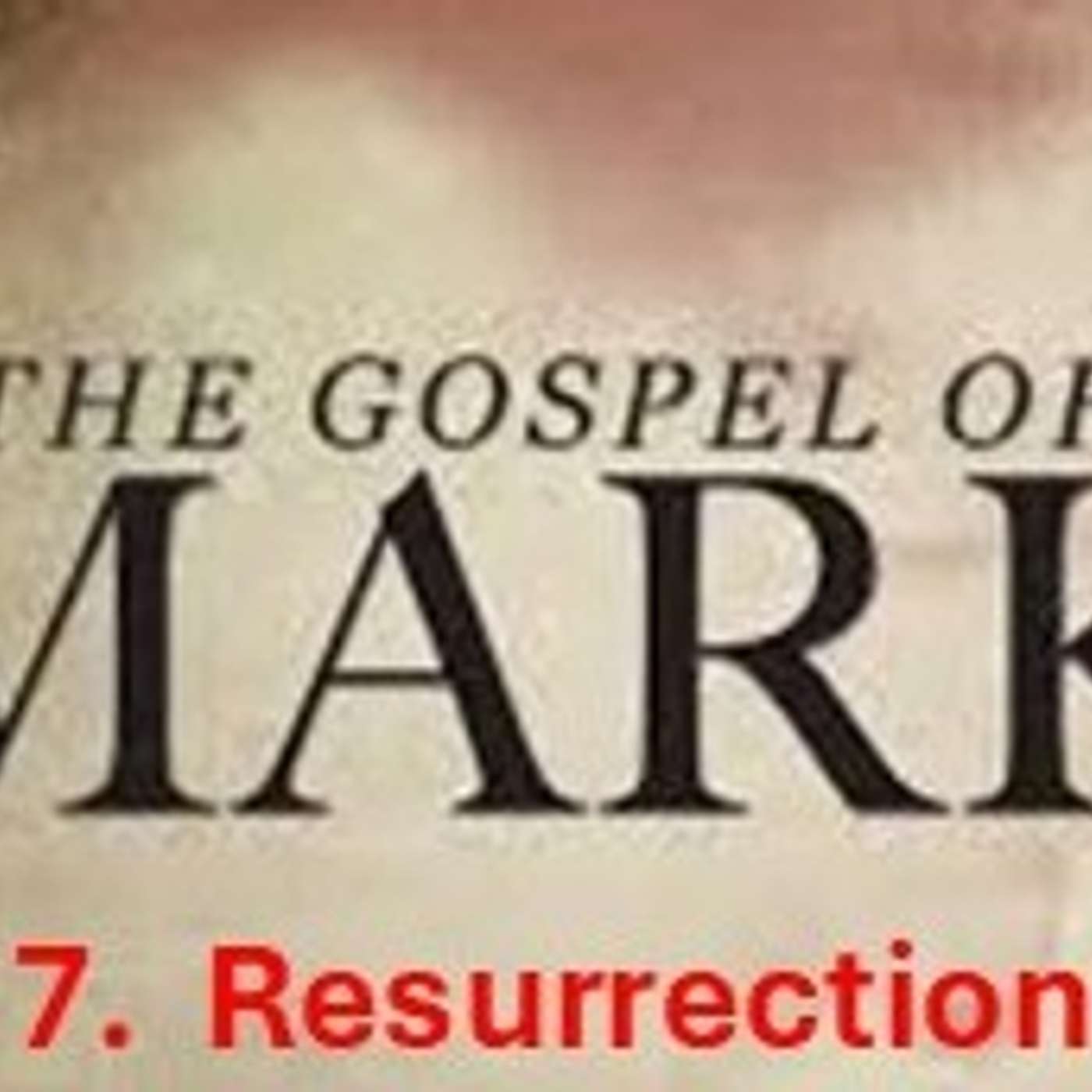 Easter Sunday - The Gospel of Mark 7 Resurrection