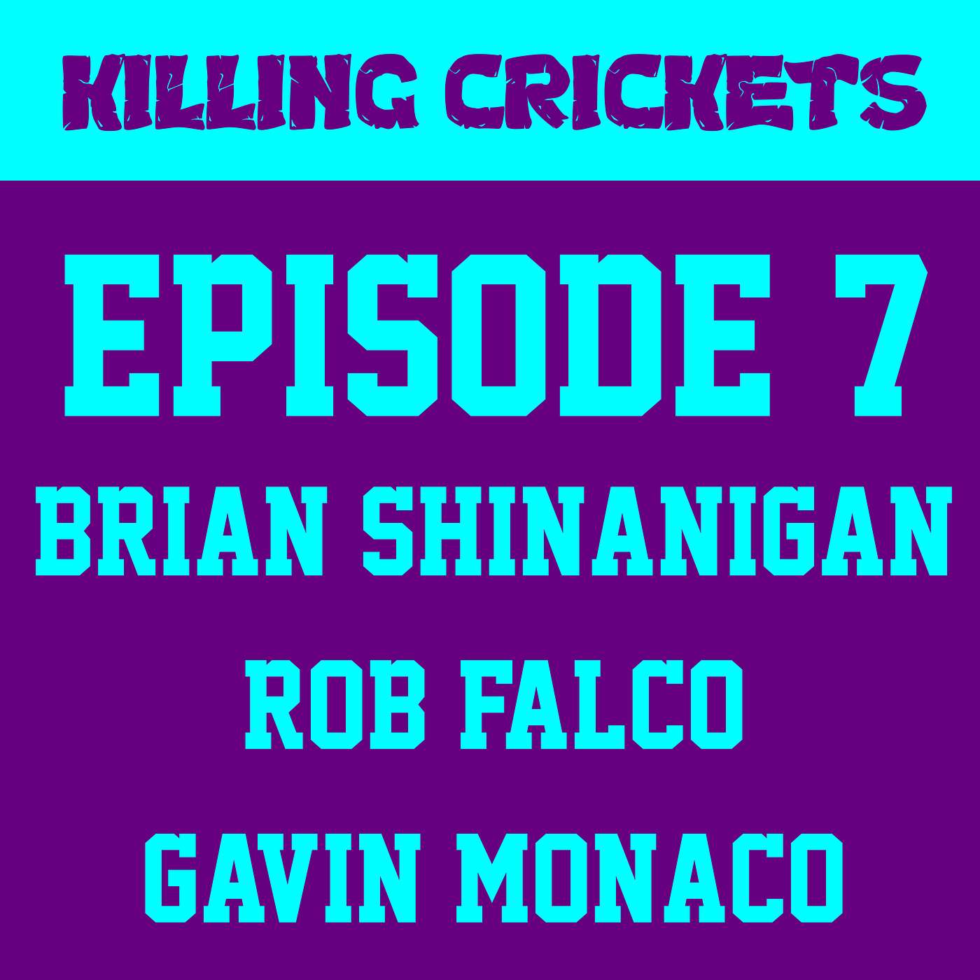 Killing Crickets Episode 7: Brian Shinanigan, Rob Falco, Gavin Monaco