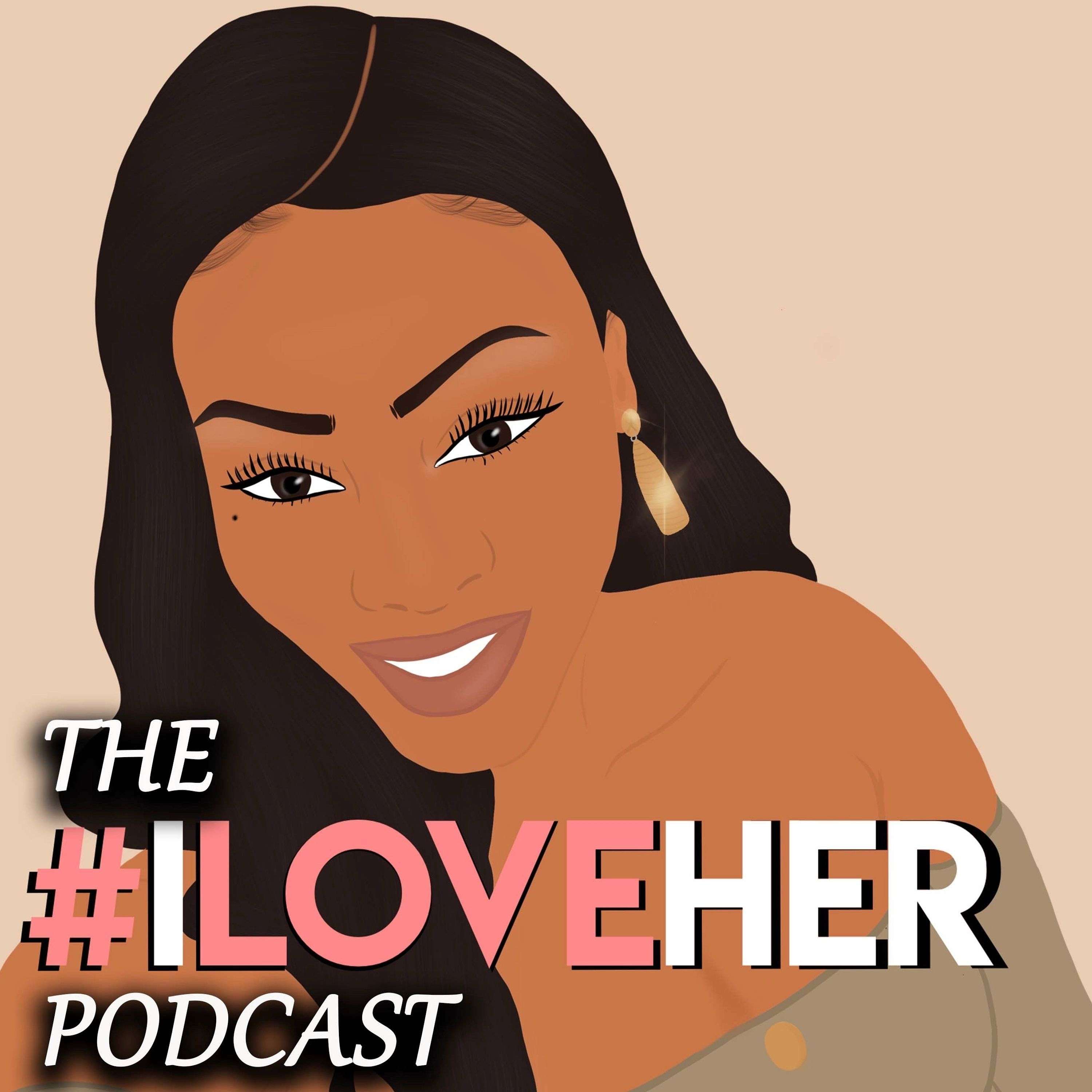 The #ILoveHer Podcast 
