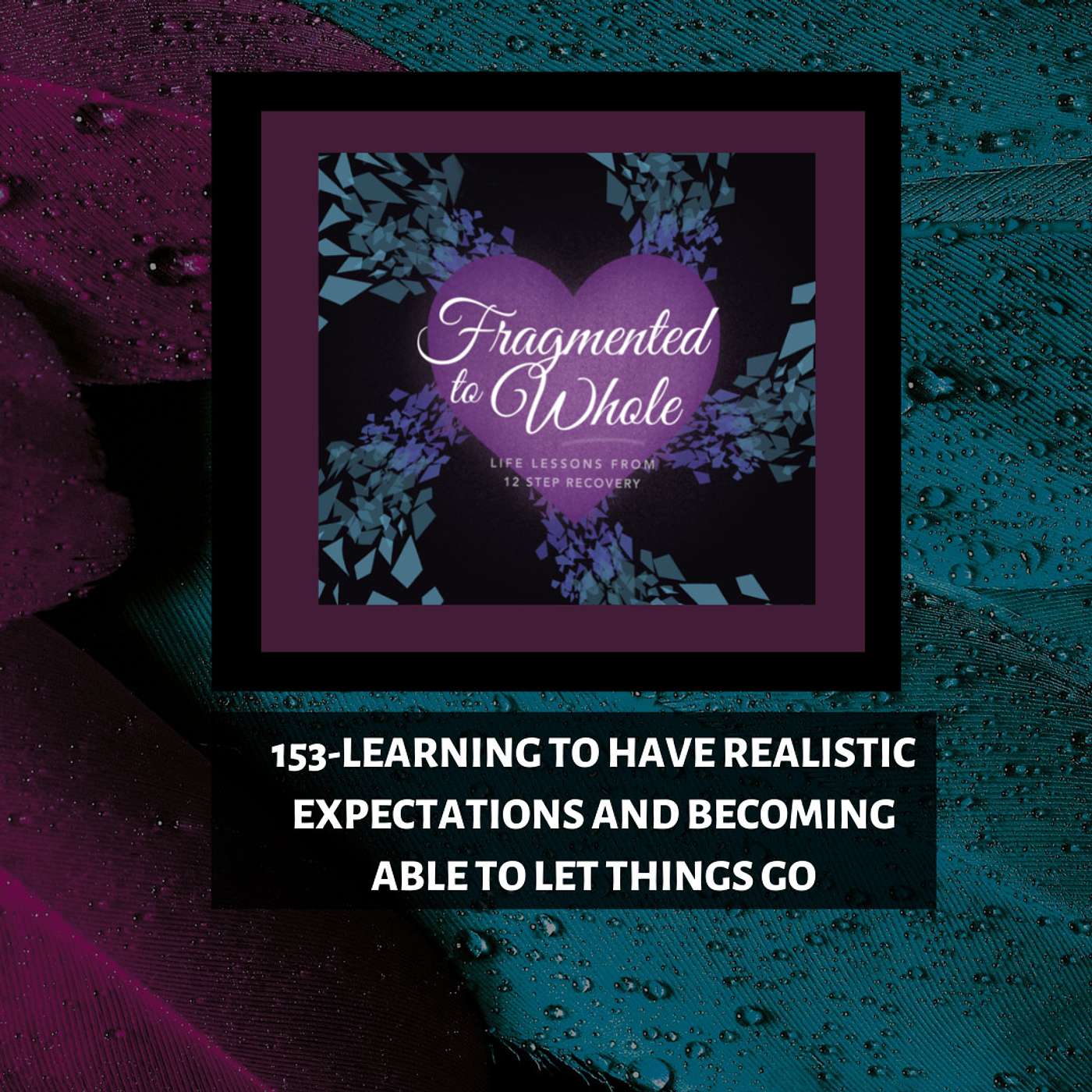 Fragmented to Whole: Life Lessons from 12 Step Recovery