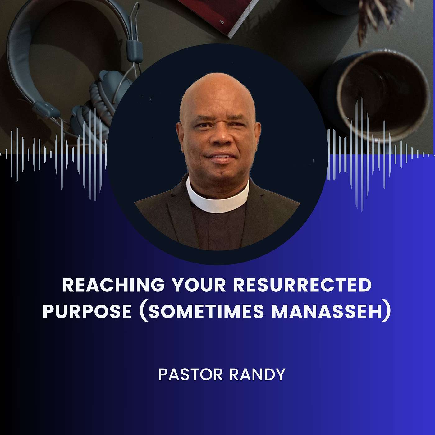 Reaching Your Resurrected Purpose (Sometimes Manasseh) - Pastor Randy Lightbourne