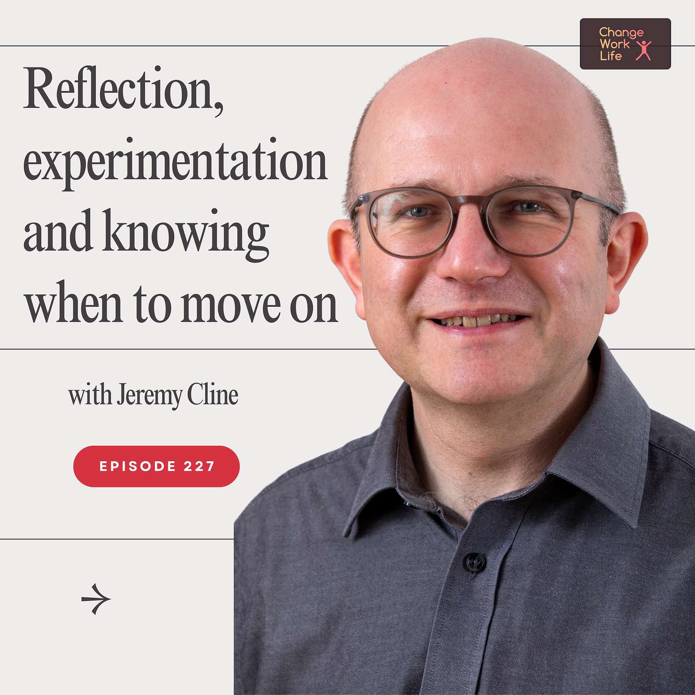 Reflection, experimentation and knowing when to move on - with Jeremy Cline of Change Work Life episode artwork