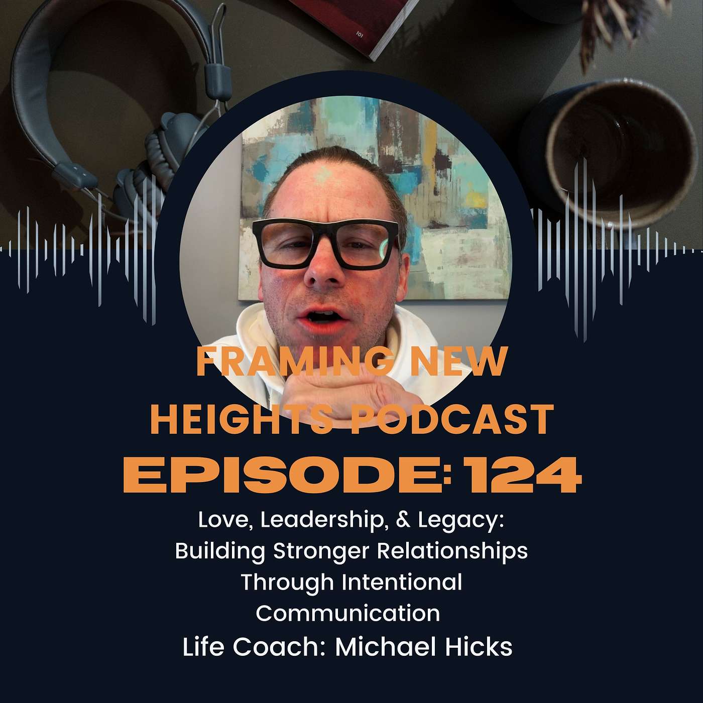 Love, Leadership, & Legacy: Building Stronger Relationships Through Intentional Communication EP: 124