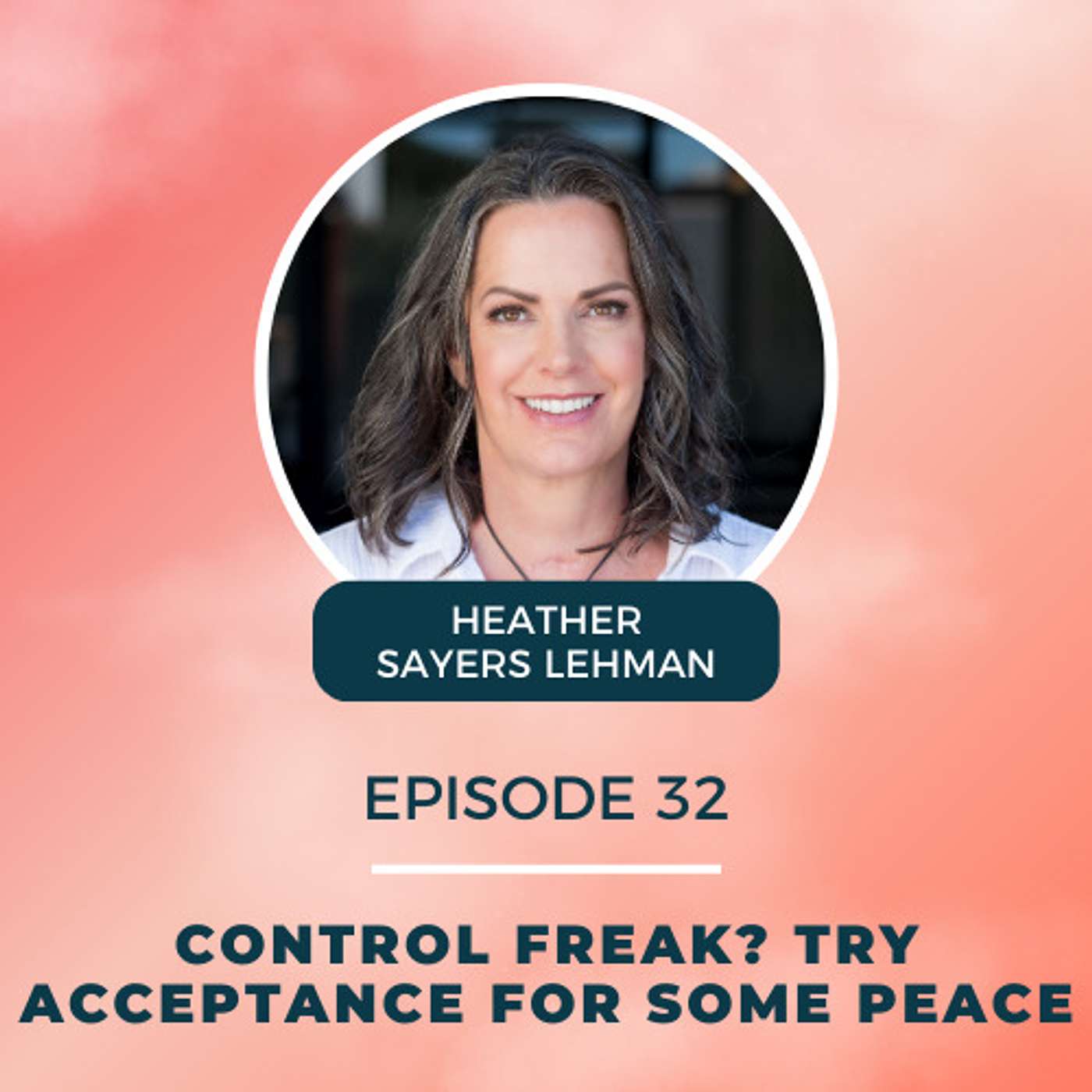 E32. Control Freak? Try Acceptance for Some Peace with Health Coach Heather Sayers Lehman