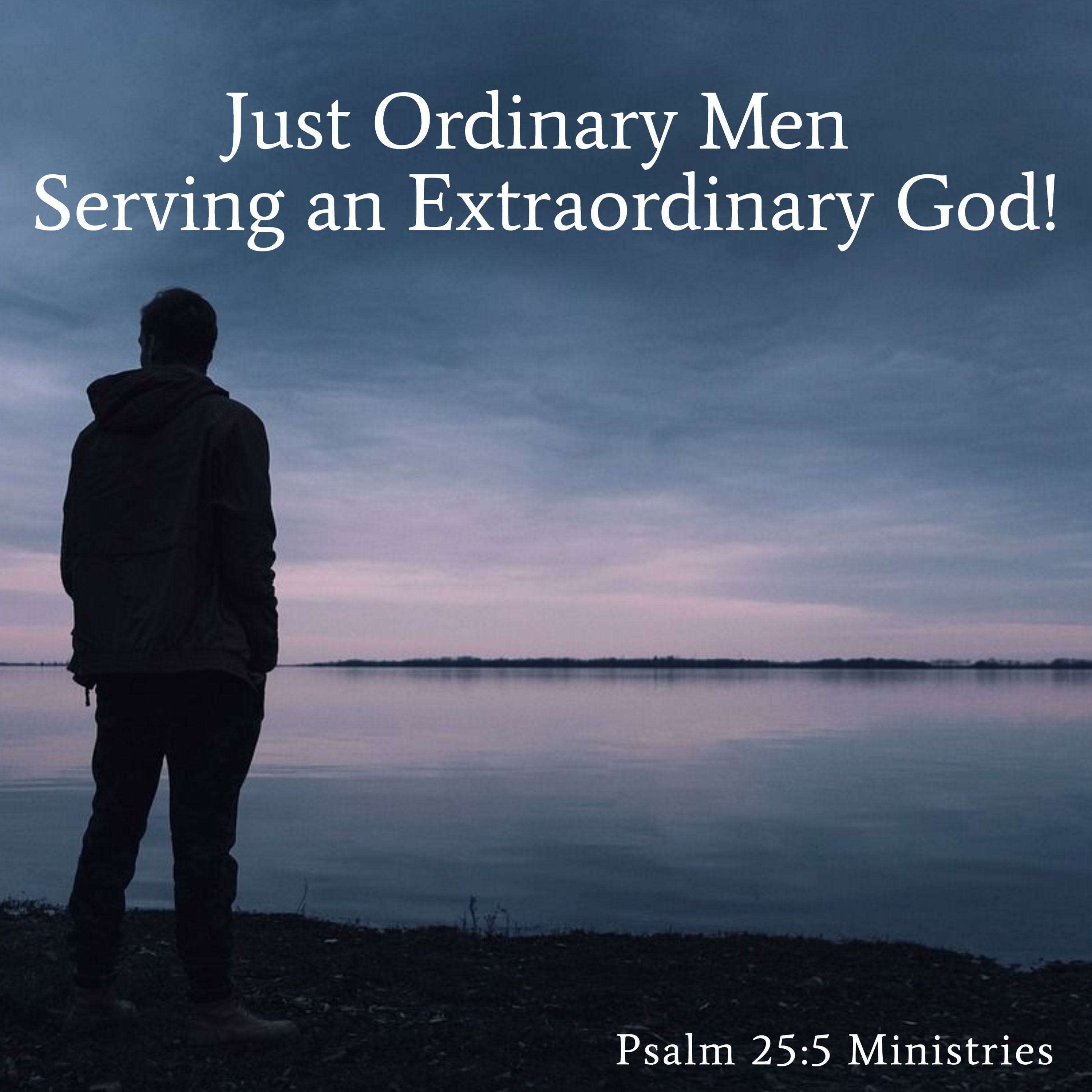 Just Ordinary Men Serving an Extraordinary God