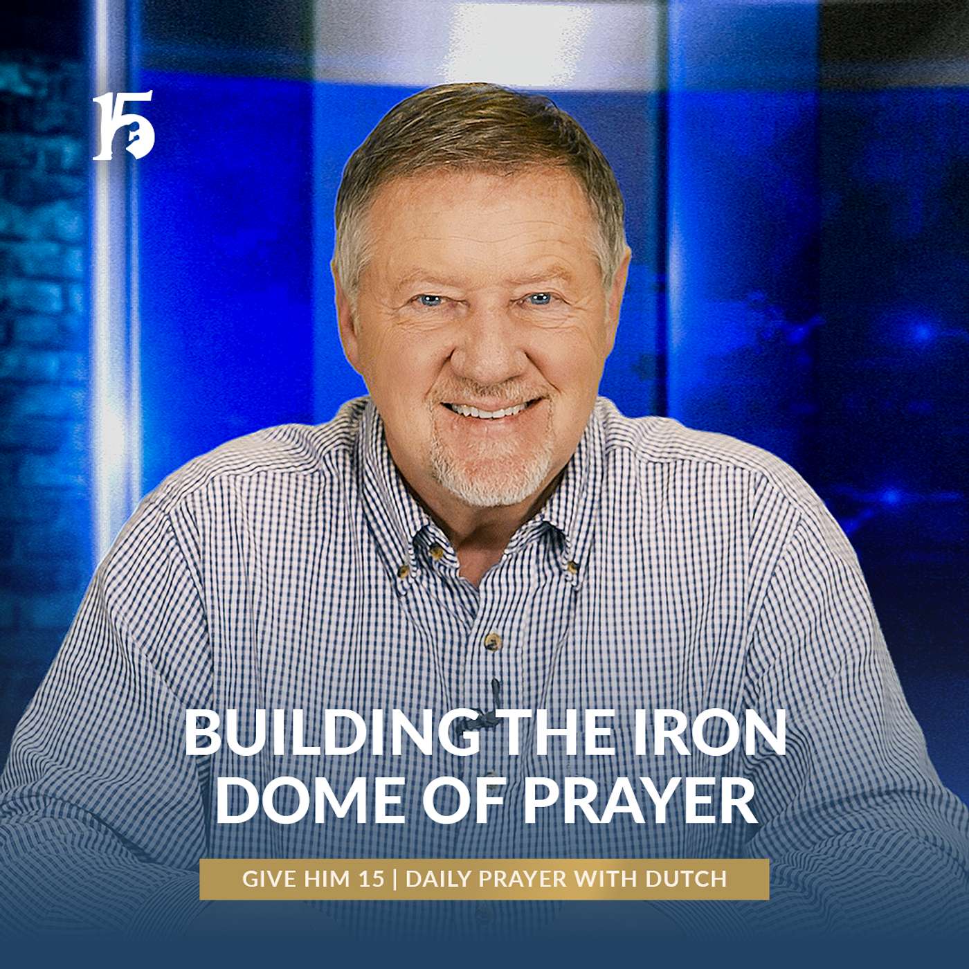 Building the Iron Dome of Prayer | Give Him 15: Daily Prayer with Dutch | March 11, 2025