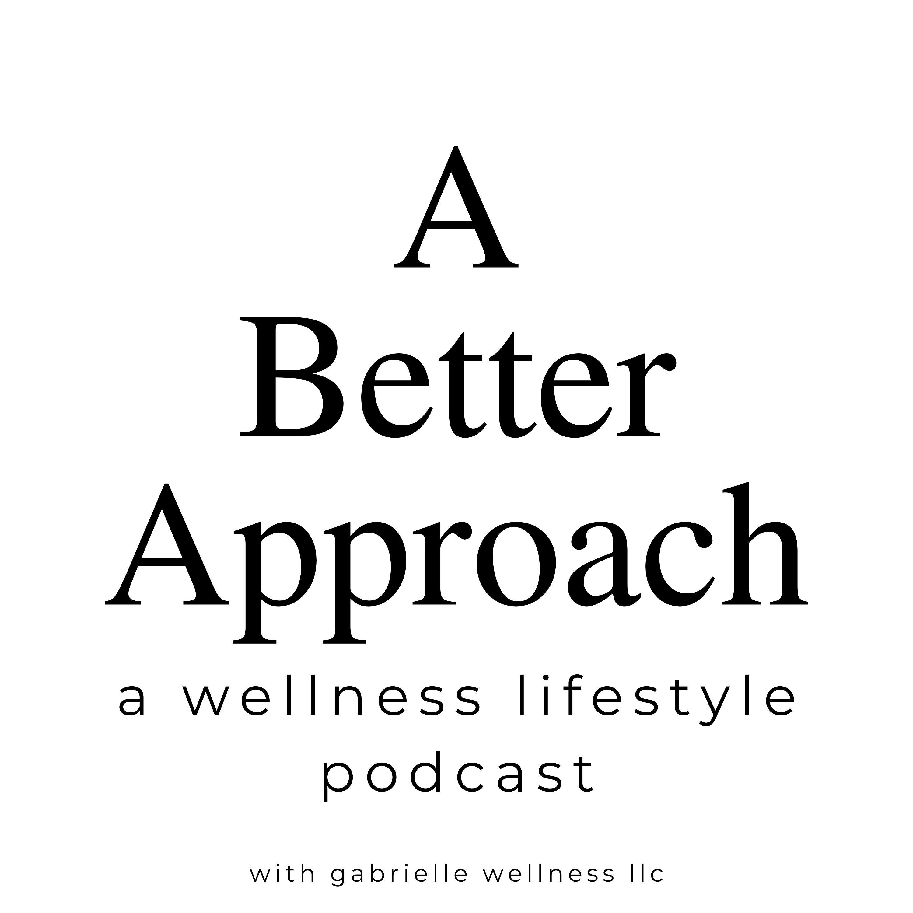 A Better Approach: a Wellness Lifestyle Podcast