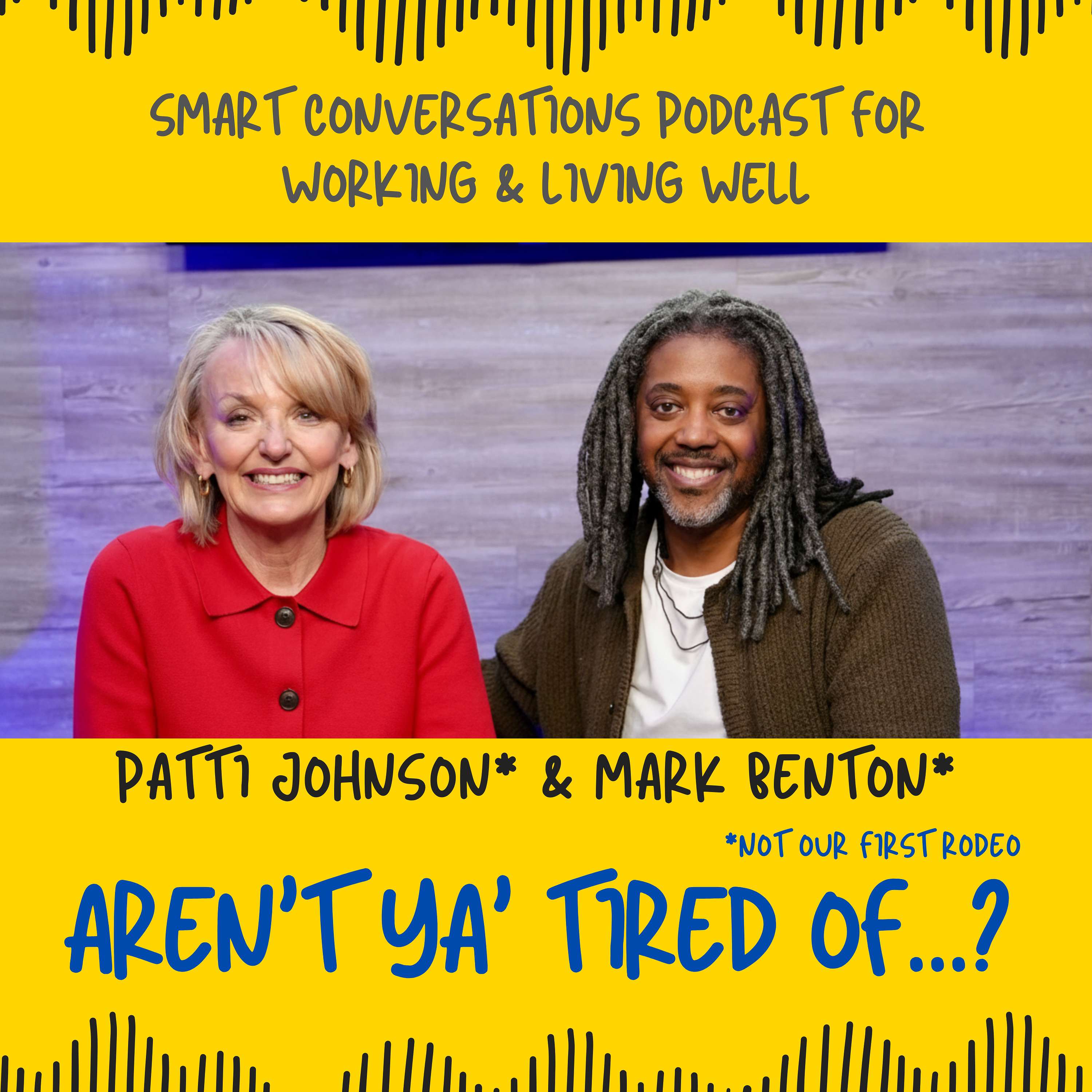 Aren't Ya Tired Of? Smart Conversations for Living & Working Well