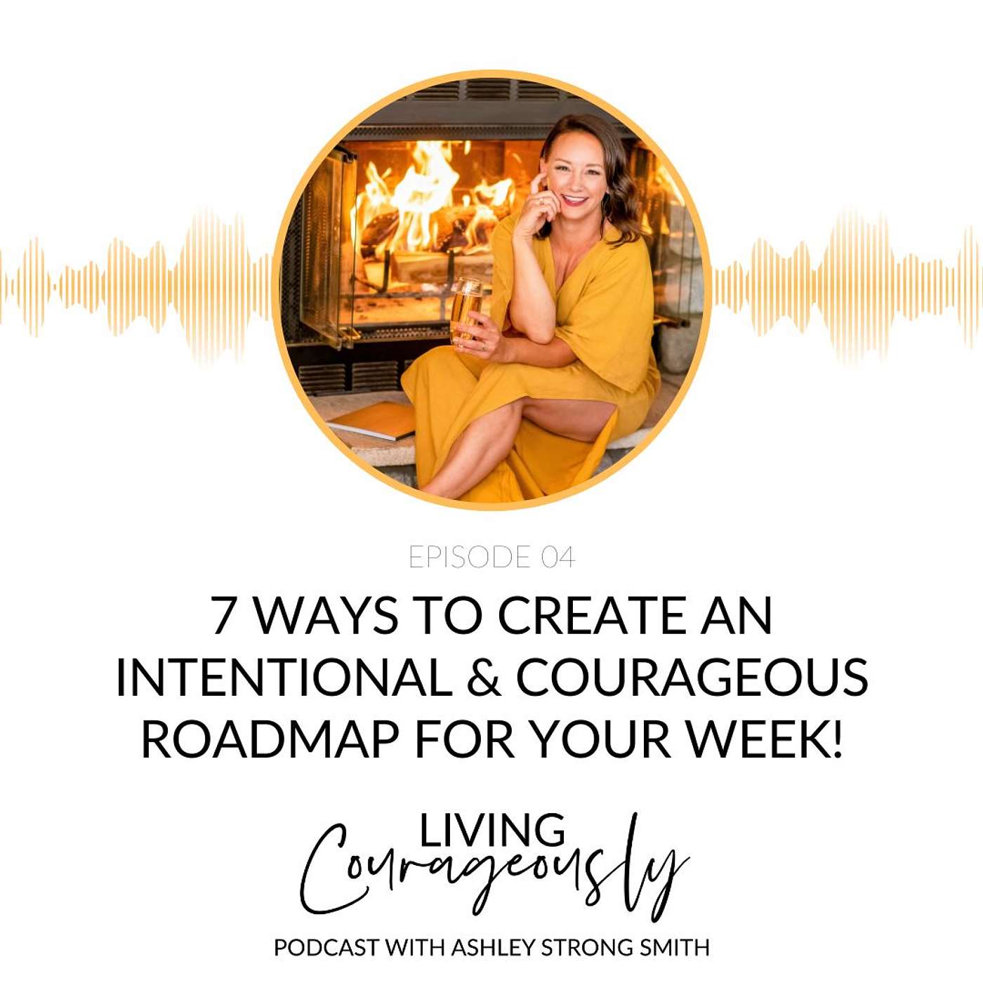 7 Ways to Create an Intentional and Courageous Roadmap for your Week | Episode 4