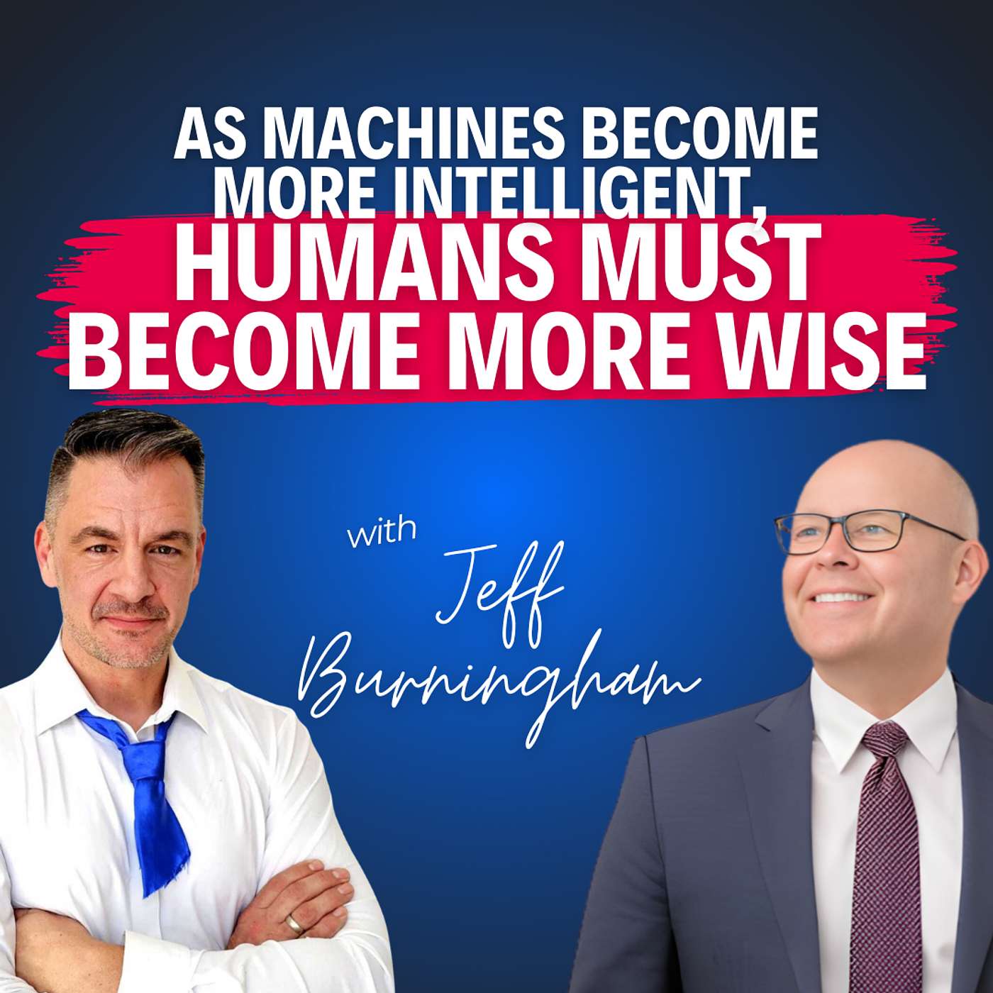 “As Machines Become More Intelligent, Humans Must Become More Wise” — Jeff Burningham on the AI Era