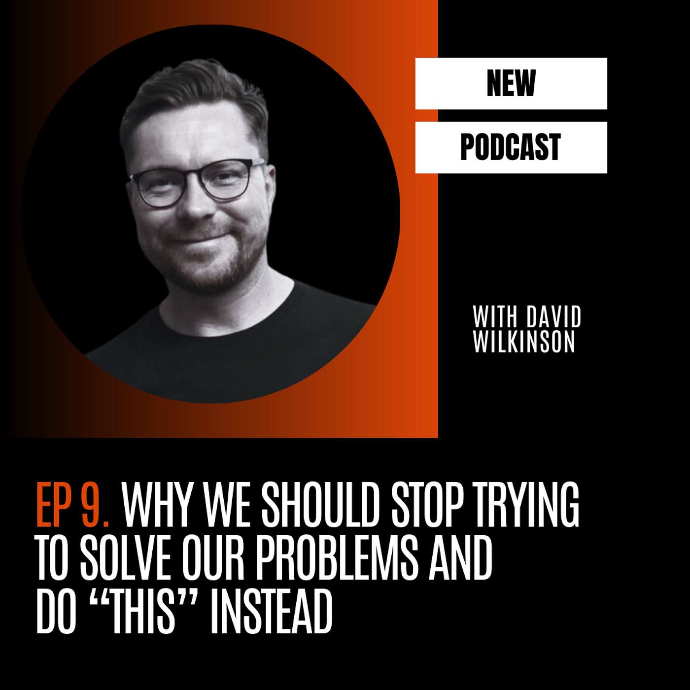 #09 Why we should STOP trying to solve our problems and do 