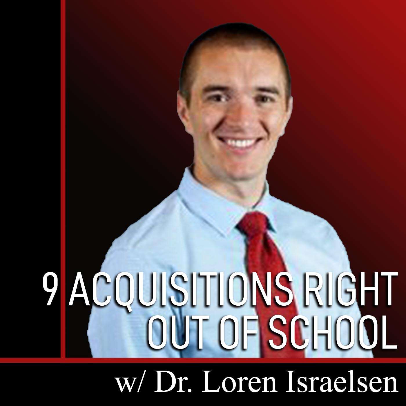 9 Acquisitions RIGHT OUT OF SCHOOL with Loren Israelsen