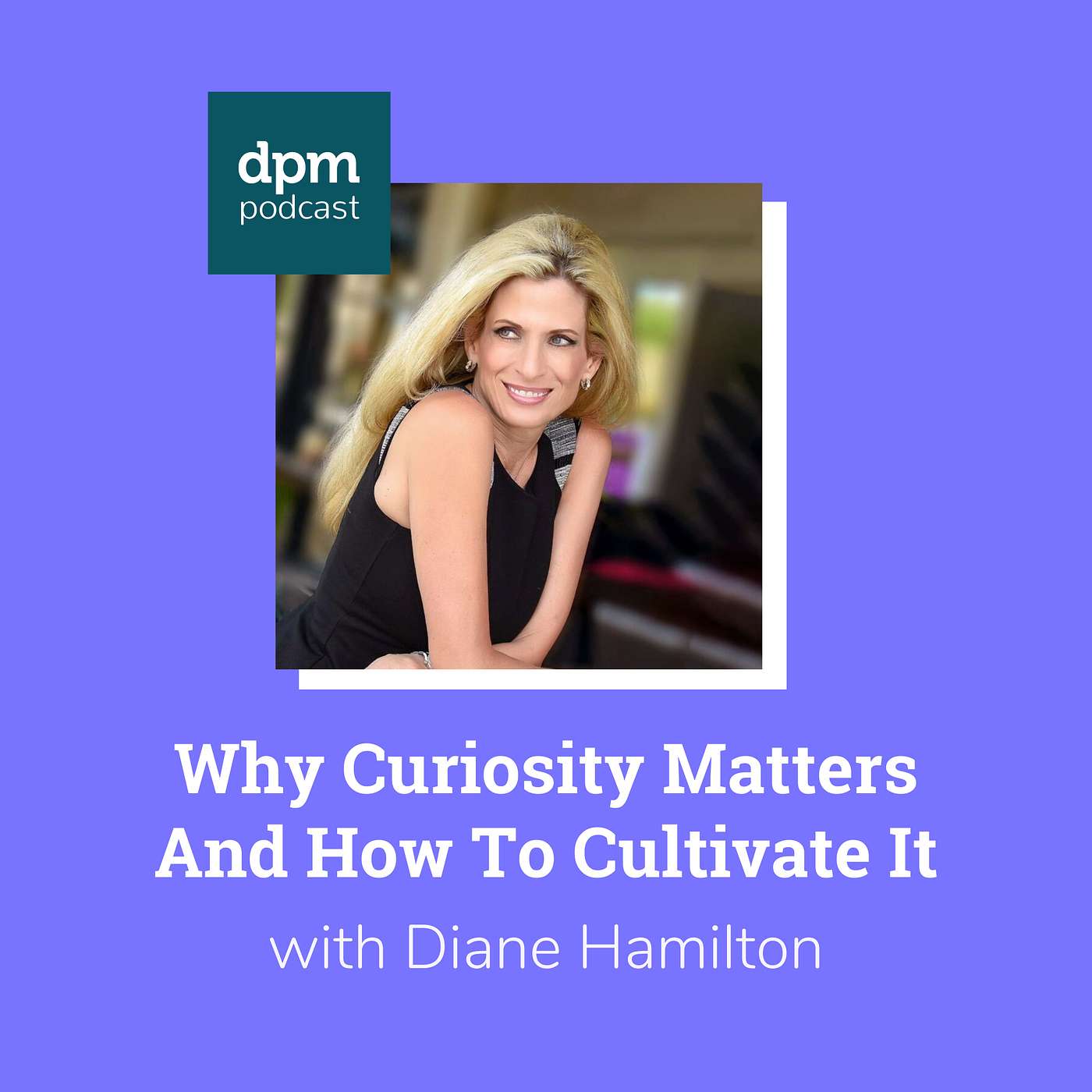 Why Curiosity Matters—And How To Cultivate It (With Dr. Diane Hamilton From Tonerra) episode artwork