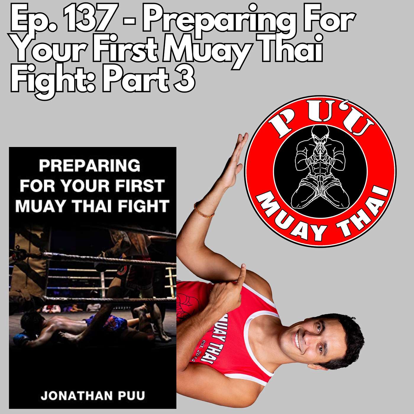 Ep. 137 - Preparing For Your First Muay Thai Fight: Part 3