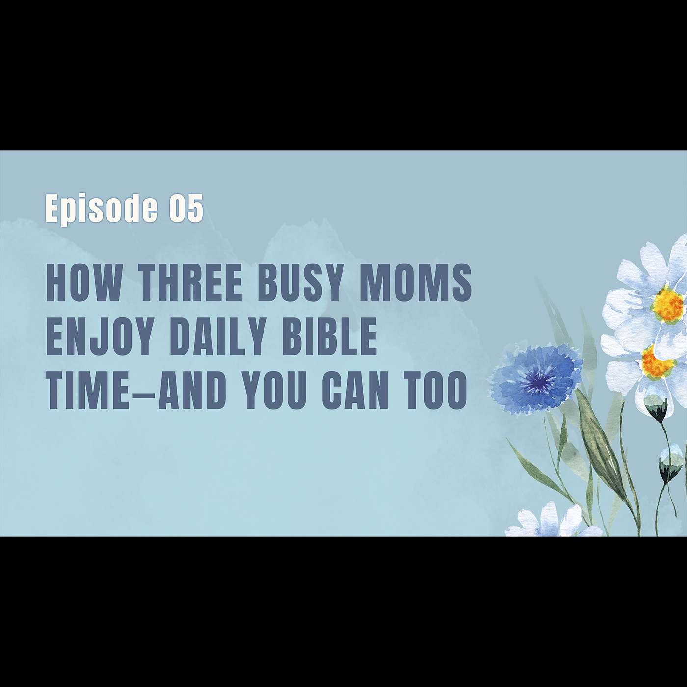 Ep. 5: - How Three Busy Moms Enjoy Daily Bible Time—and You Can Too episode artwork