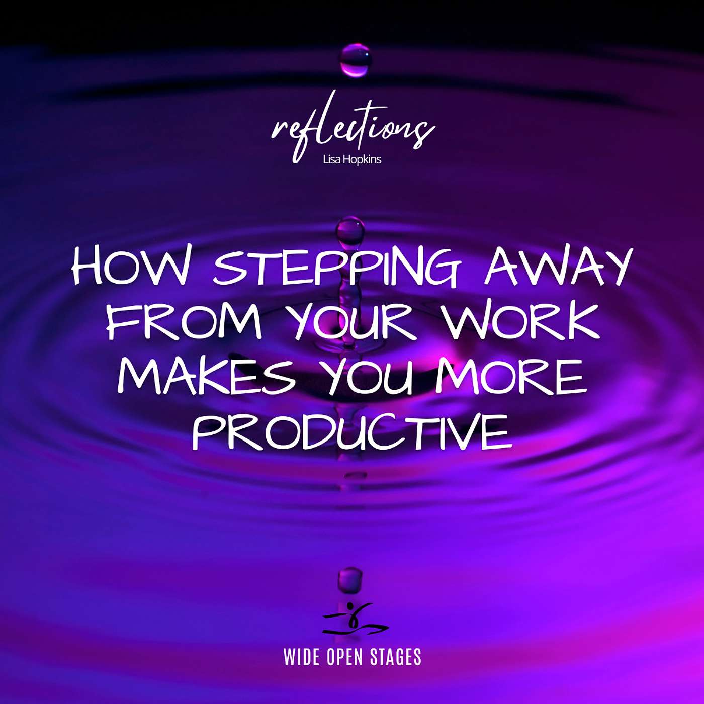 Lisa Hopkins: How Stepping Away From Your Work Makes You More Productive