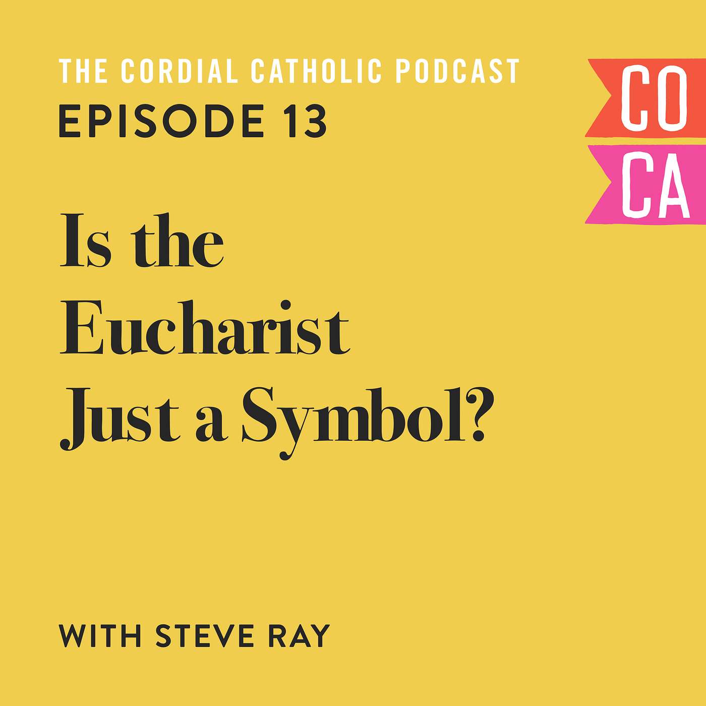 013: Is the Eucharist Just a Symbol? (w/ Steve Ray)