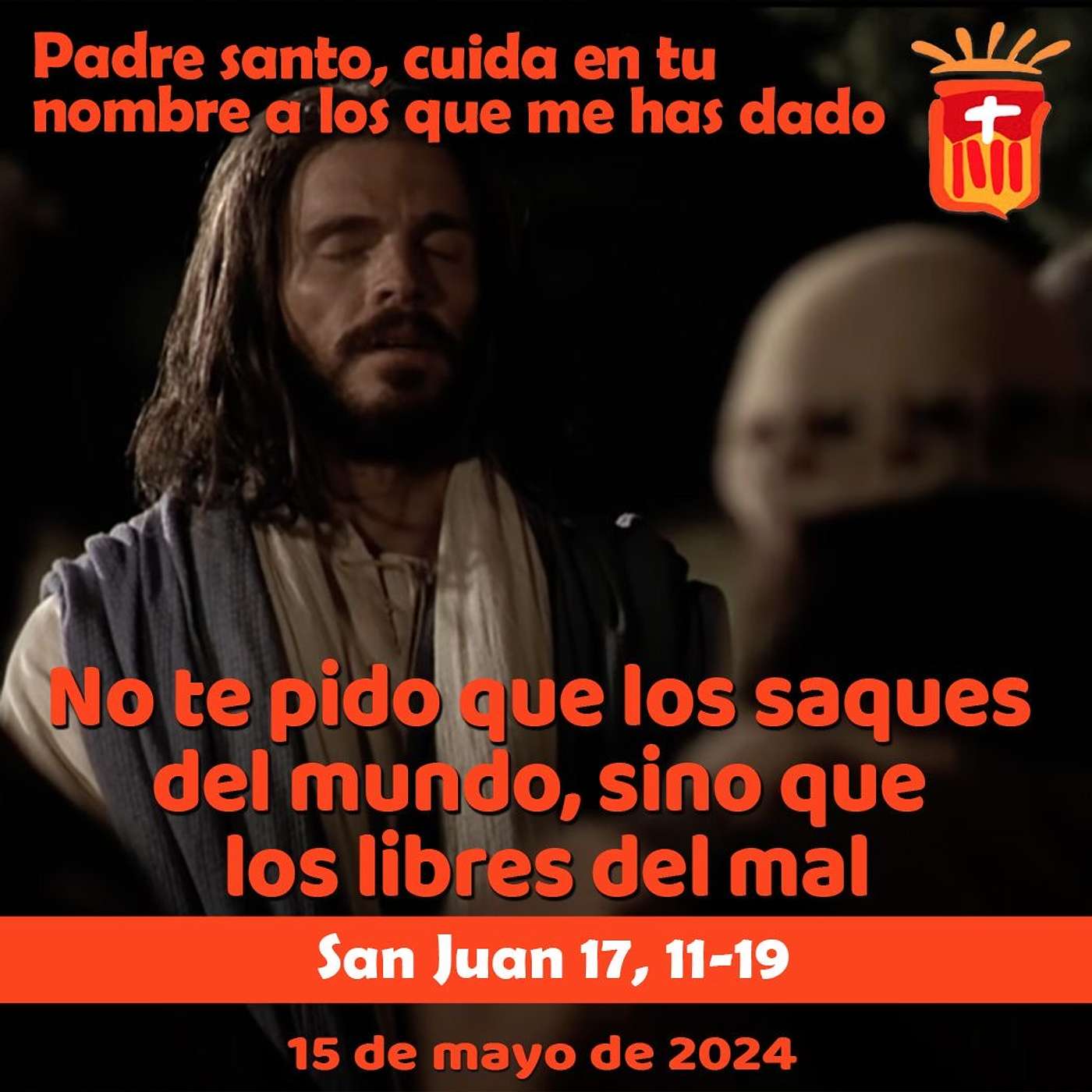 2024-05-15 San Juan 17, 11b-19: Miércoles VII Pascua