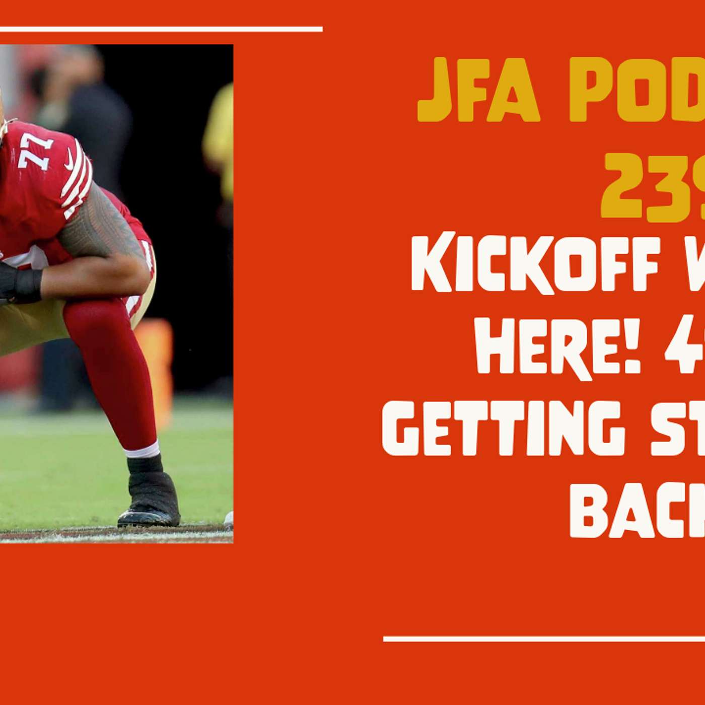 JFA Podcast 239: Kickoff week is here! 49ers getting starters back?