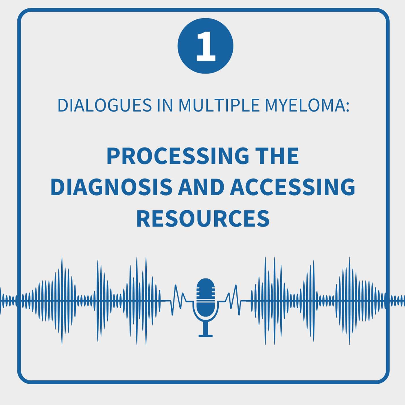 Dialogues in Multiple Myeloma: Season 1, Episode 1—Processing the Diagnosis and Accessing Resources episode artwork