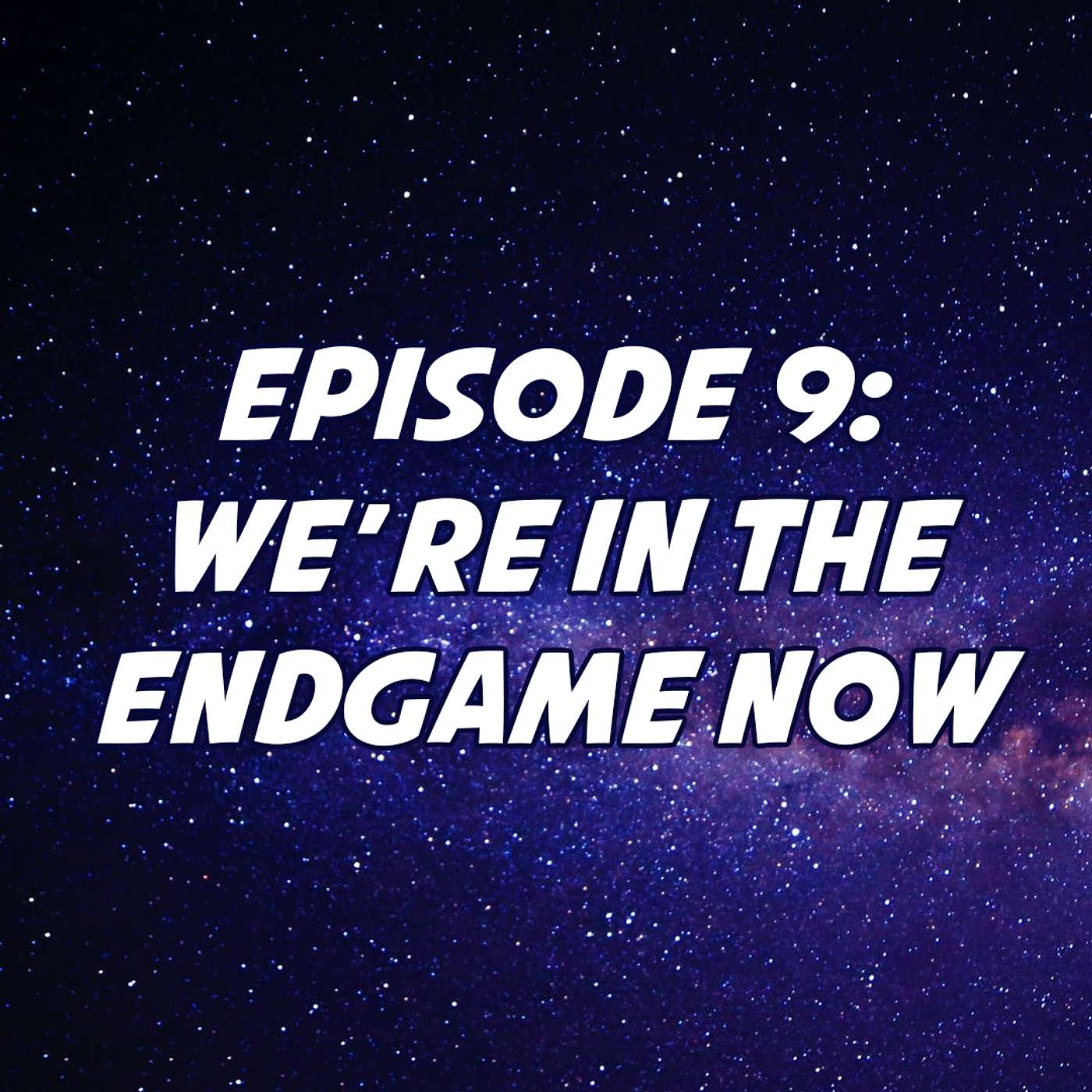 Episode 9: We're in the Endgame Now