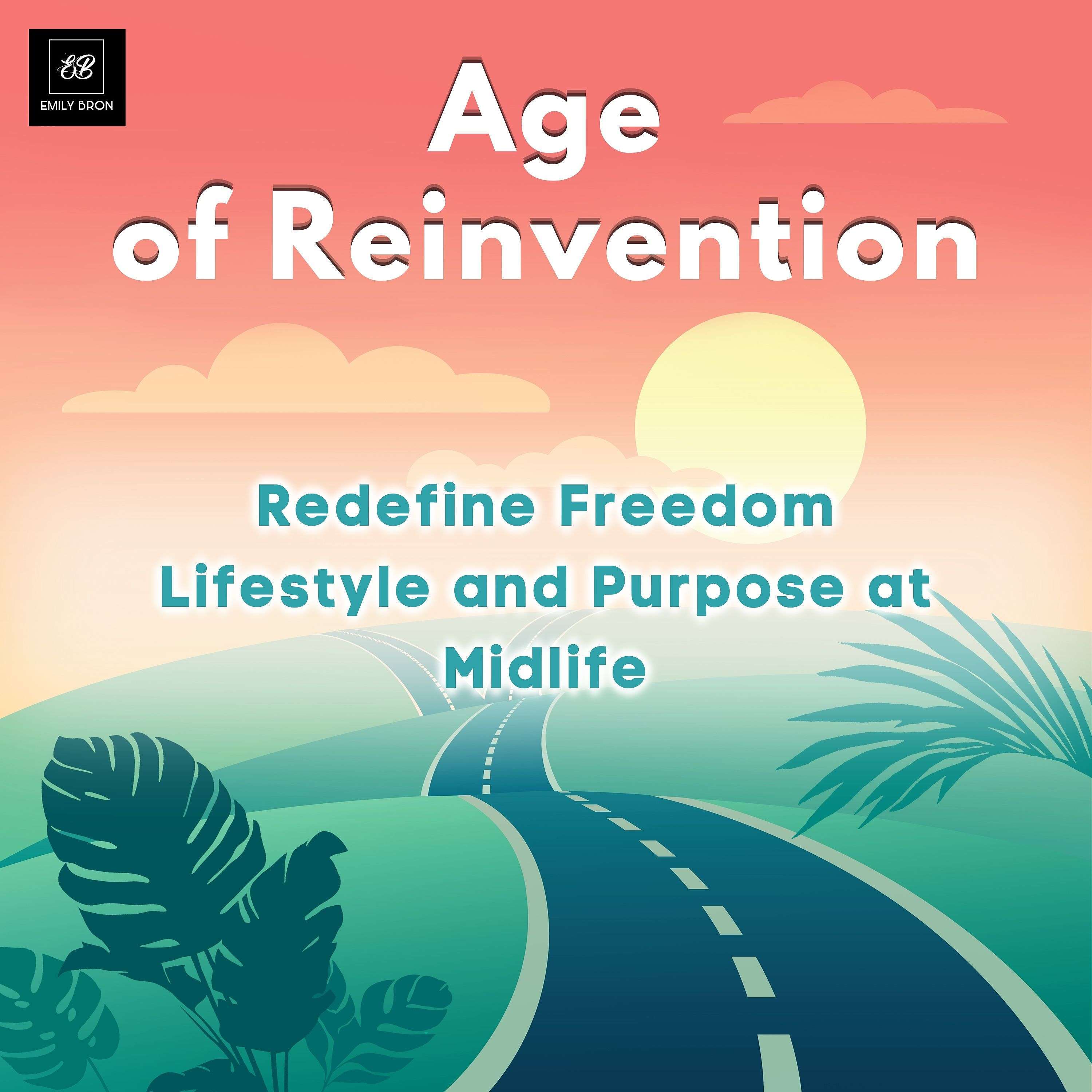 Age of Reinvention: Redefine Freedom Lifestyle and Purpose at Midlife