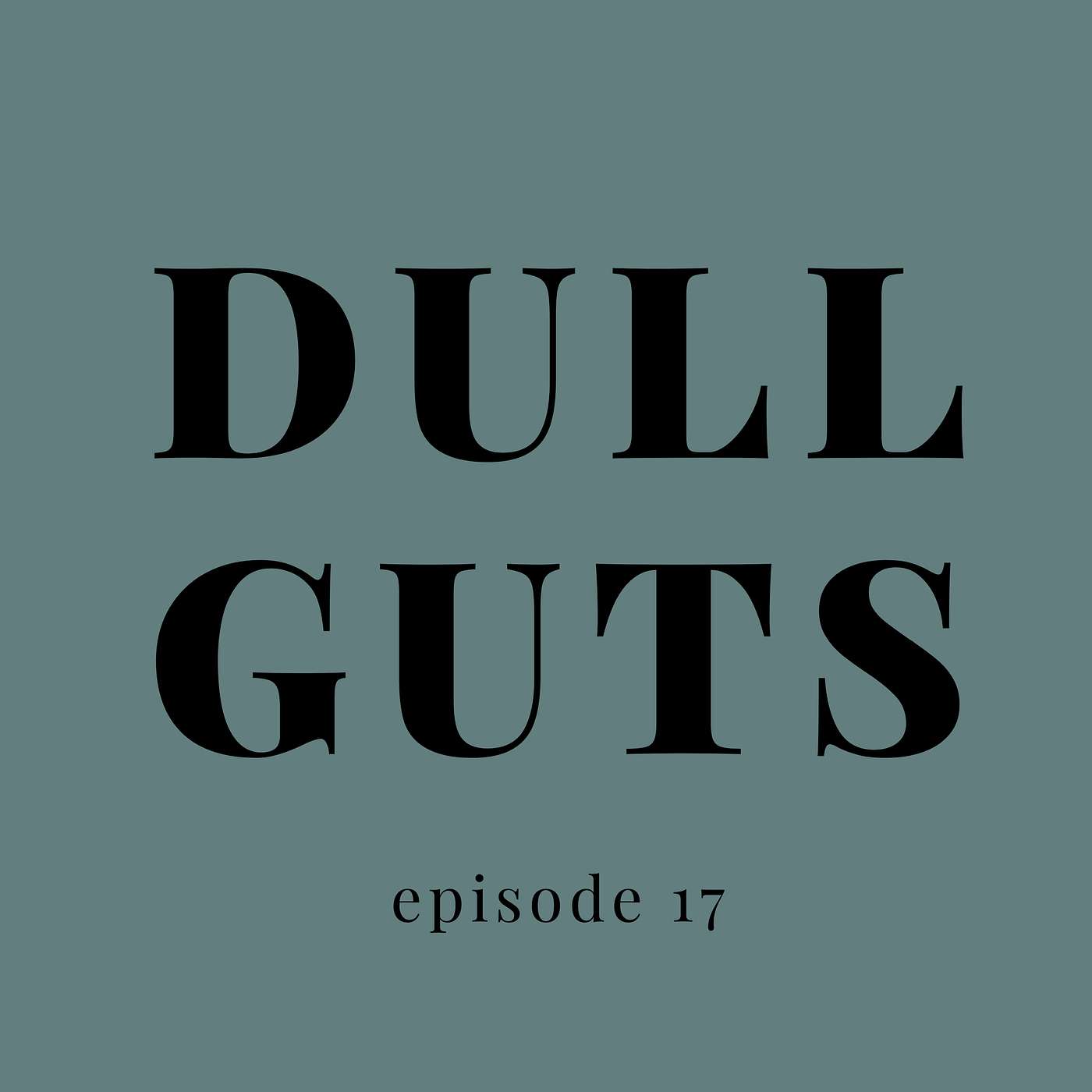 Episode 17: Dull Guts