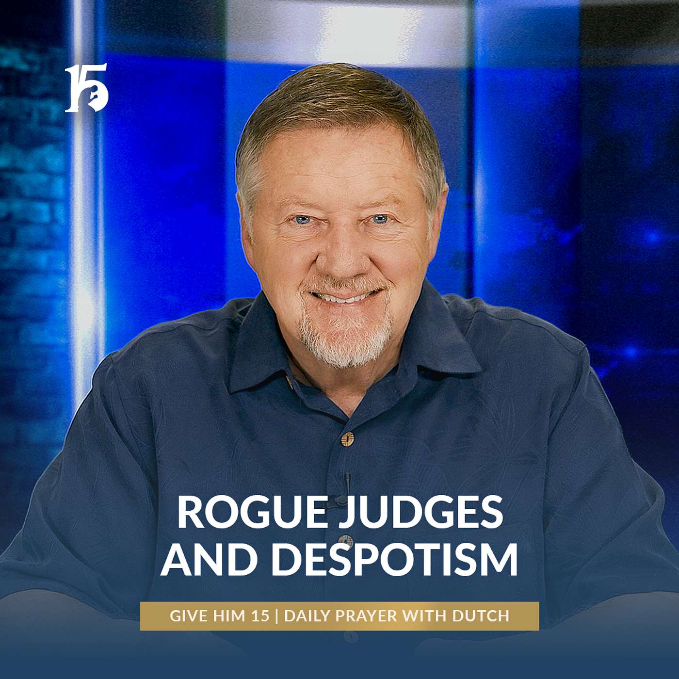 Rogue Judges and Despotism | Give Him 15: Daily Prayer with Dutch | March 19, 2025
