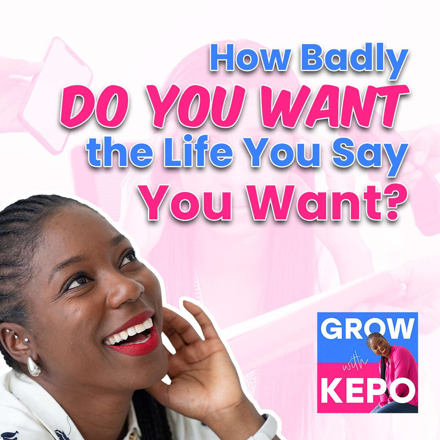 How Badly Do You Want the Life You Say You Want? | Grow With Kepo Ep. 7