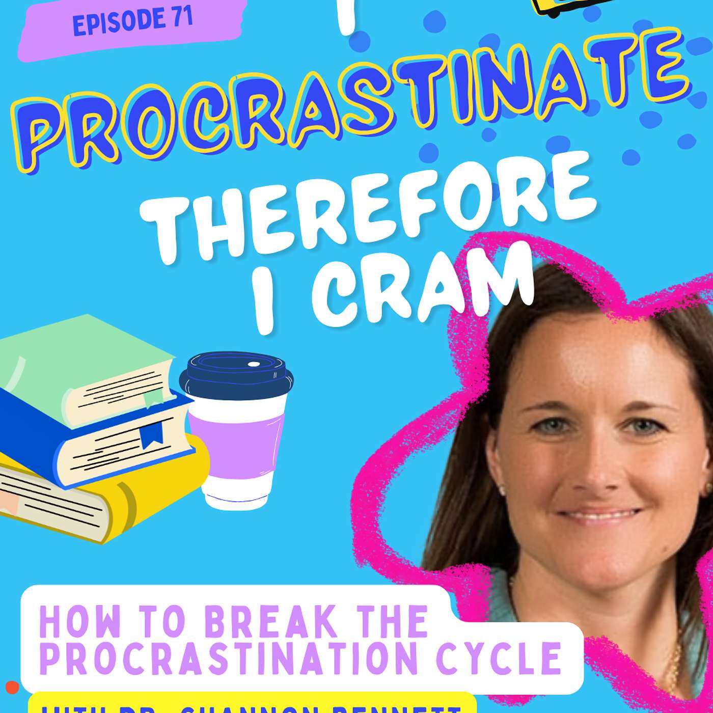 #71 I Procrastinate Therefore I Cram: How to Break the Procrastination Cycle with Dr. Shannon Bennet