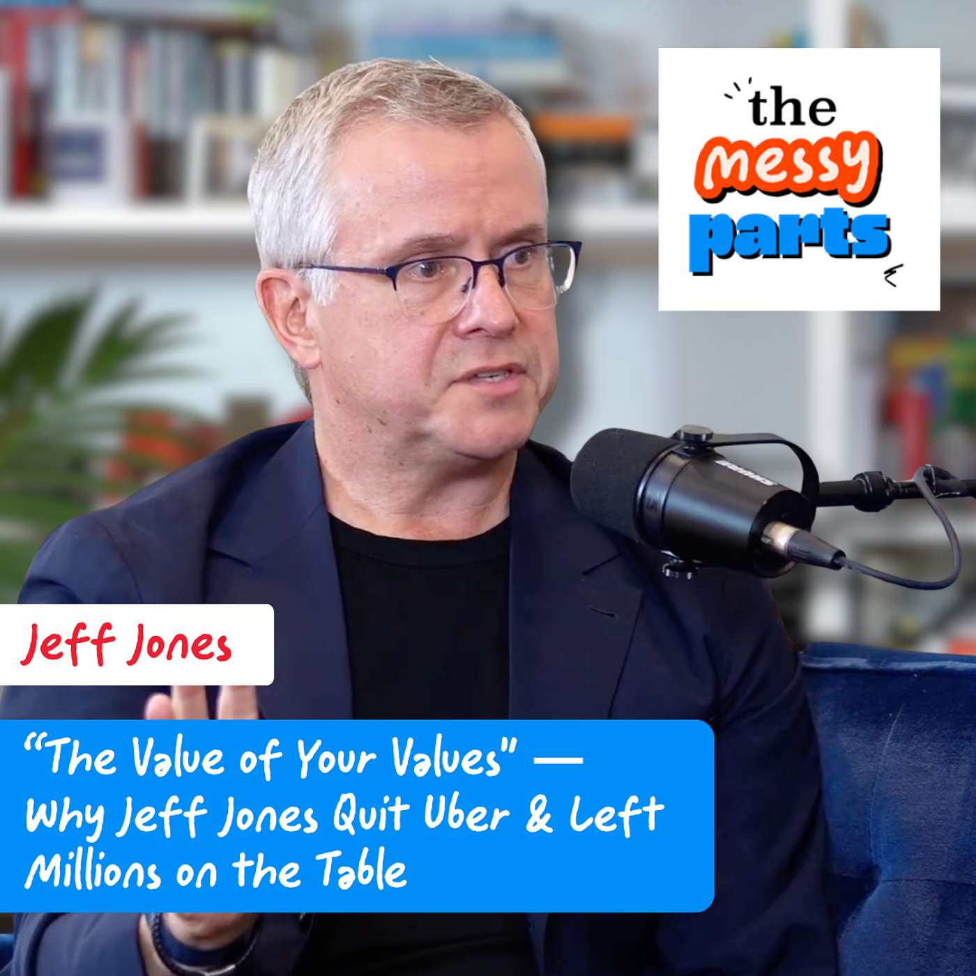 “The Value of Your Values" — Why Jeff Jones Quit Uber & Left Millions on the Table