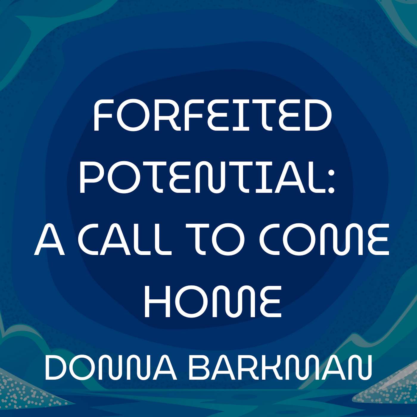 ECHOES OF THE HOLY SPIRIT • Forfeited Potential: A Call to Come Home • Donna Barkman