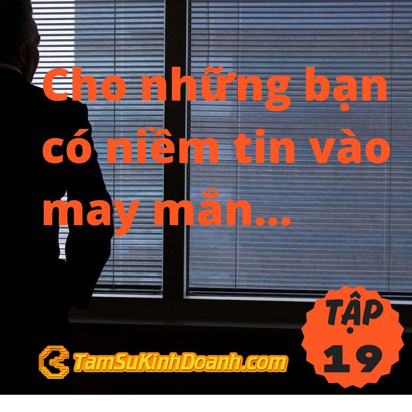 Cho những ai có niềm tin vào may mắn... - Tâm Sự Kinh Doanh #19