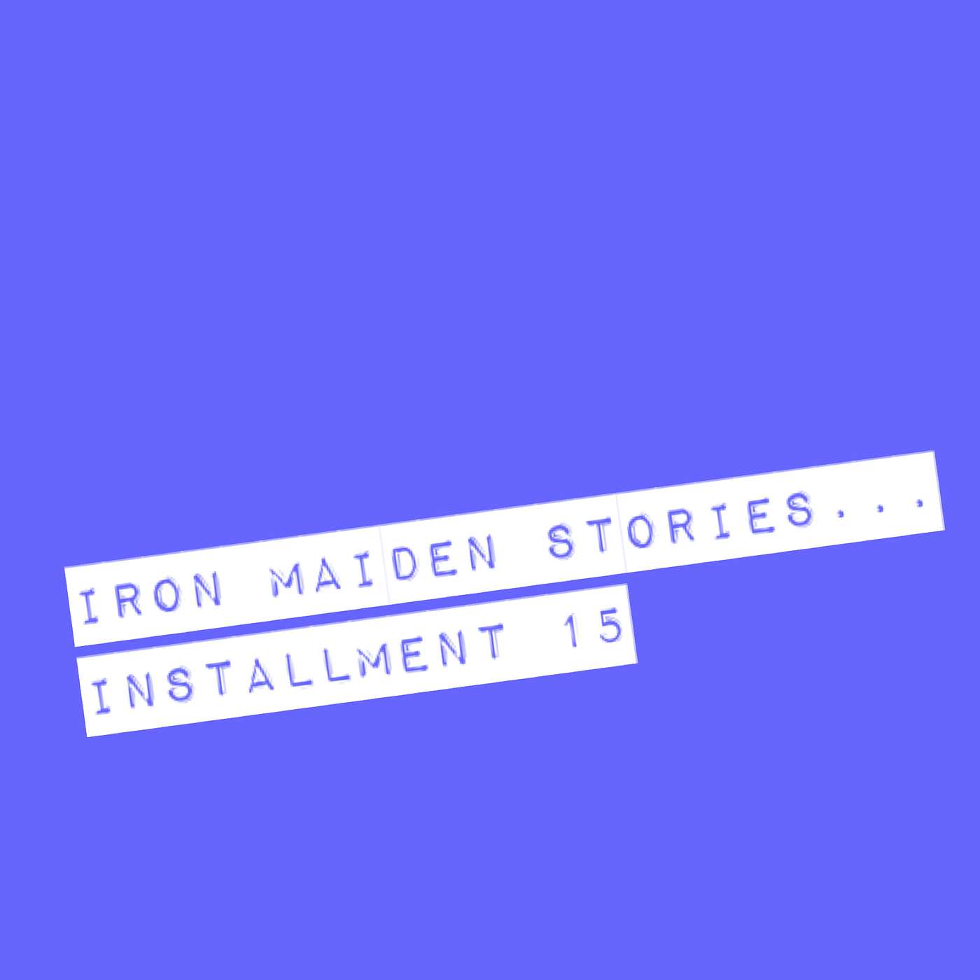 Iron Maiden Stories... Installment 15