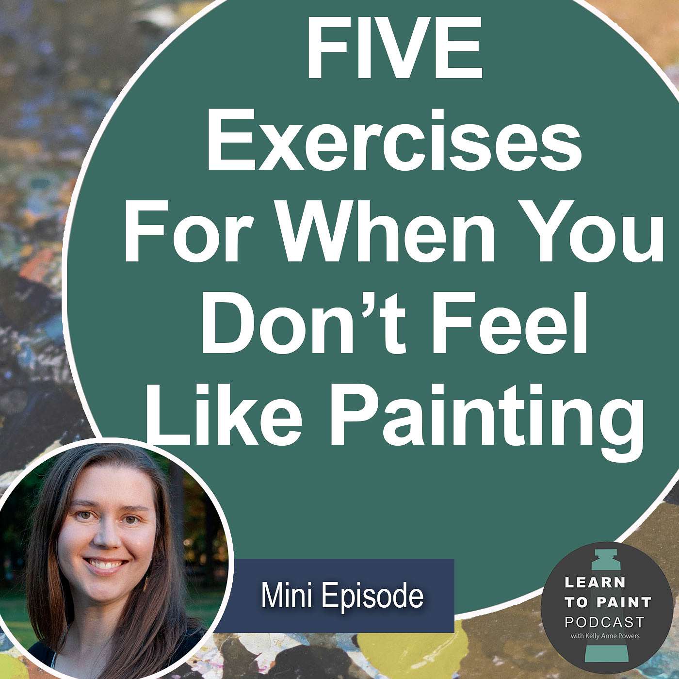 Episode. 29: Mini Episode - 5 Exercises for When You Don't Feel Like Painting