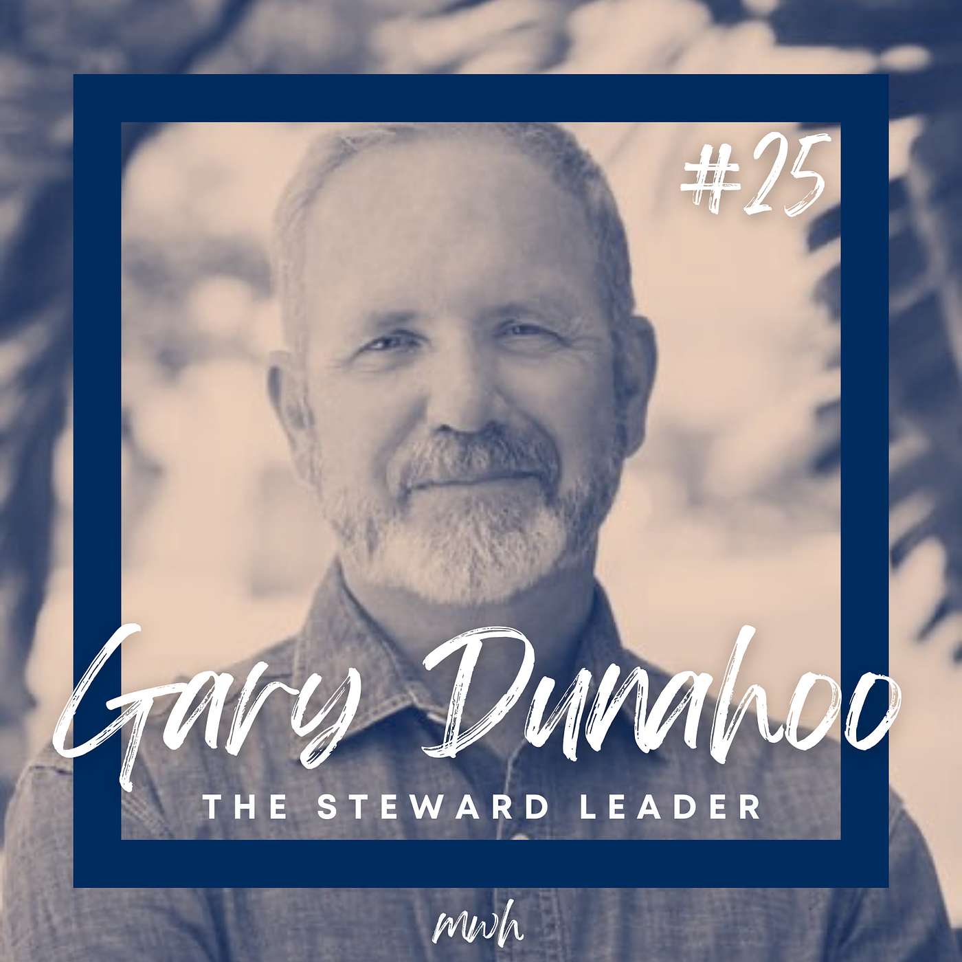 #25: The Steward Leader | Stewarding the Me HE's Given Me to Be feat. Gary Dunahoo