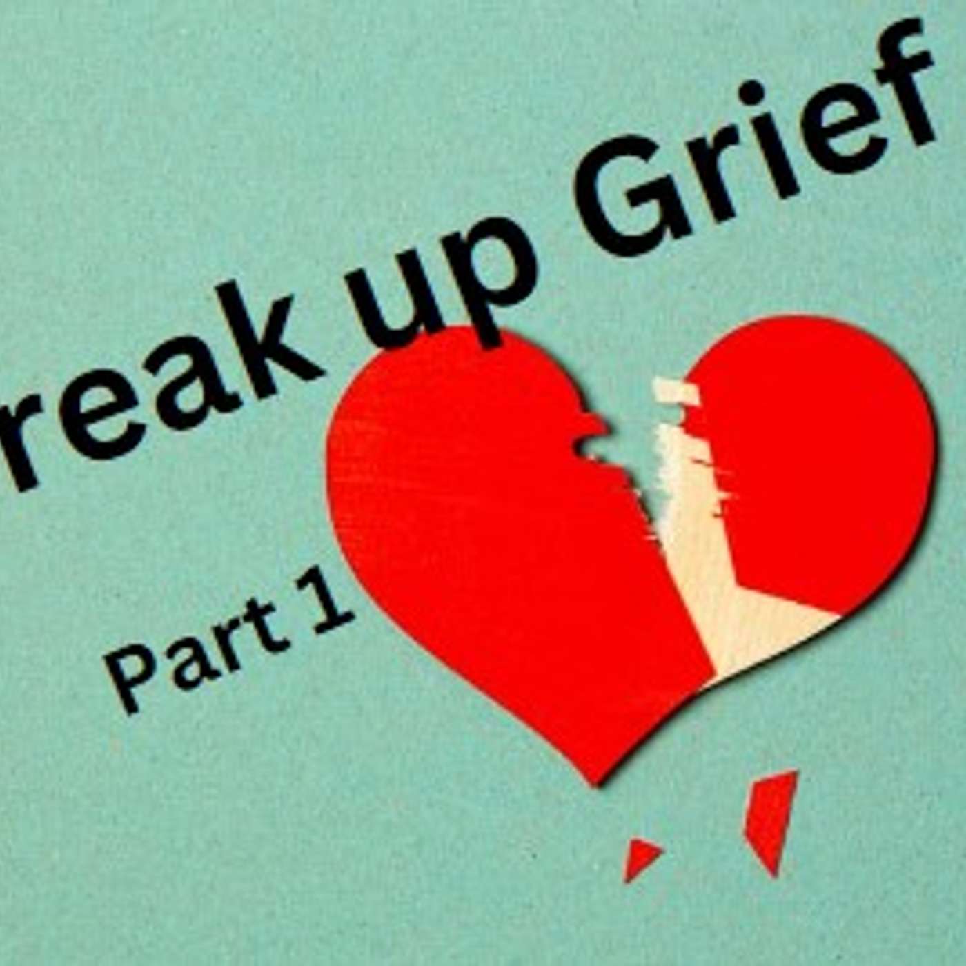Break Up Grief Part 1