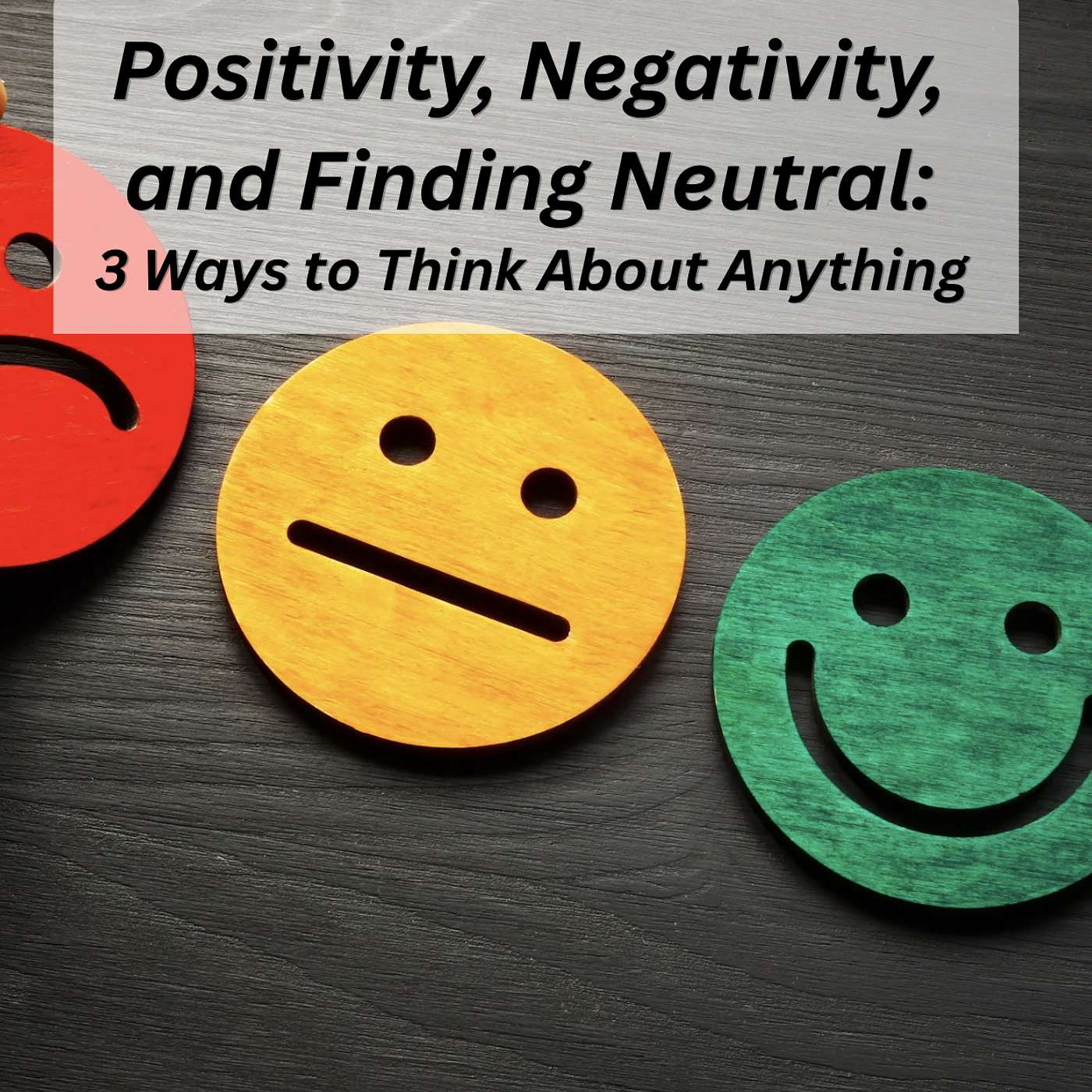 212: Positivity, Negativity, and Finding Neutral: 3 Ways to Think About Anything episode artwork