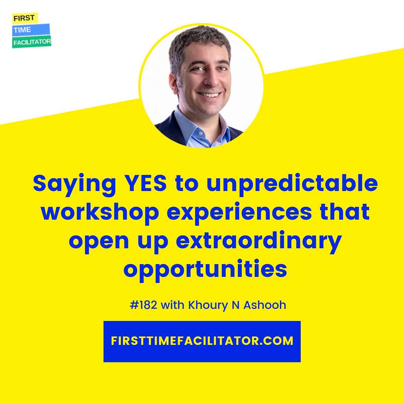 Saying YES to unpredictable workshop experiences that open up extraordinary opportunities with Khoury N Ashooh (Episode 182)