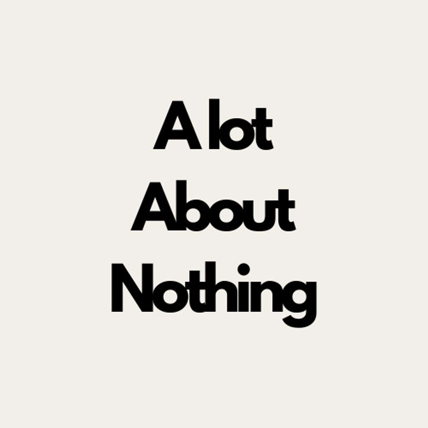 A lot About Nothing