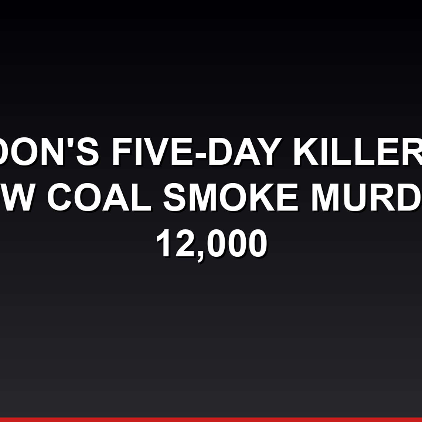 London's Five-Day Killer Fog — How Coal Smoke Murdered 12,000