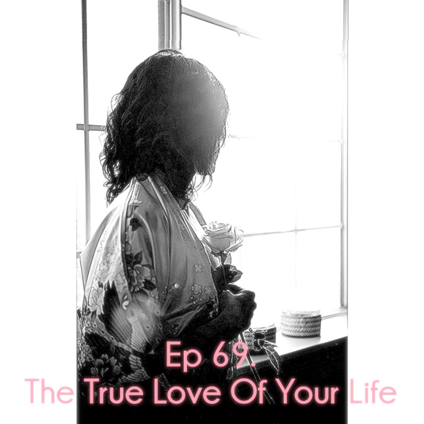 Ep 69. The True Love Of Your Life