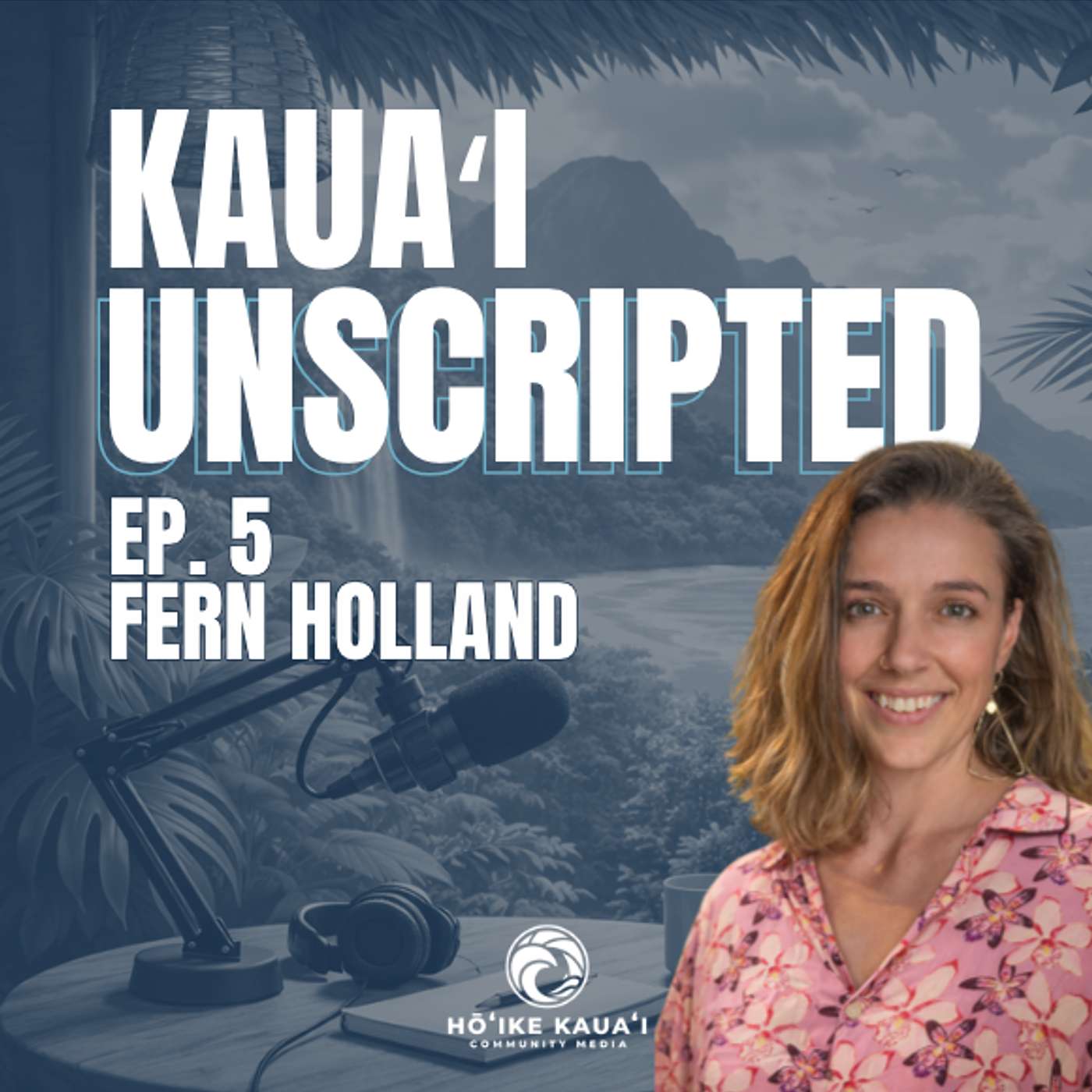 Kauaʻi Unscripted | Community, Conservation, Grief & Public Service with Fern Holland episode artwork