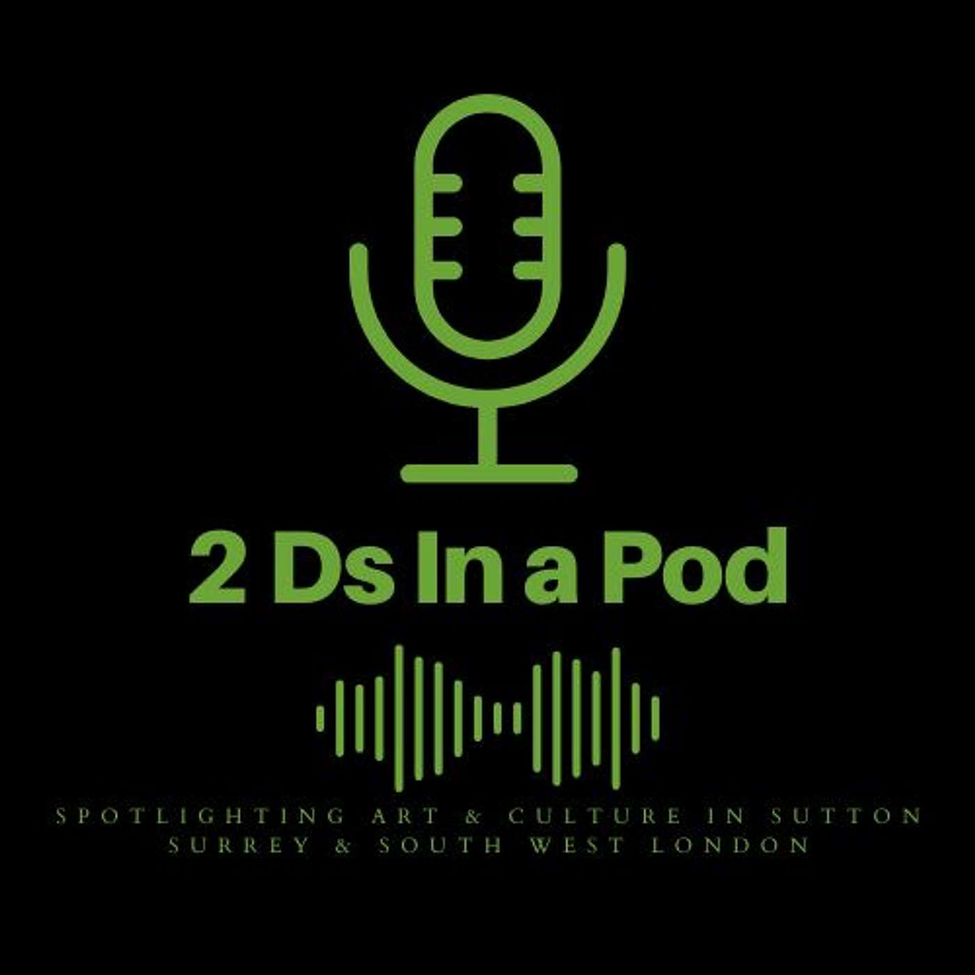 2 Ds In A Pod Spotlighting Art, Culture, Creative Voices and Prime Movers in Sutton, Surrey & South West London.