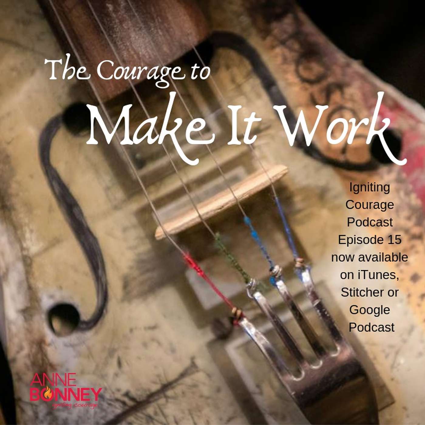 IGNITING COURAGE Podcast Episode 15: The Courage to Make it Work! episode artwork