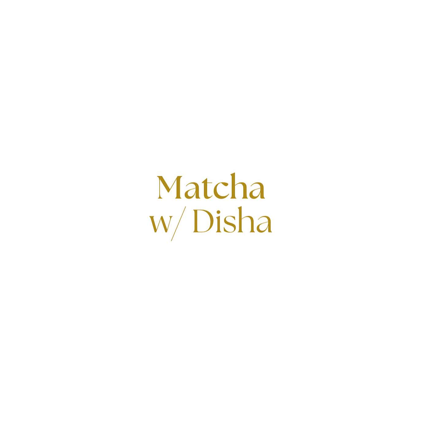 Matcha w/ Disha